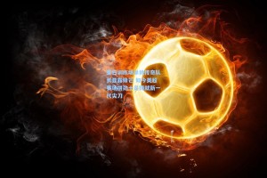彩经网官网首页|昔日训练场单挑传奇队长显露锋芒 如今英超赛场拼劲十足铸就新一代尖刀