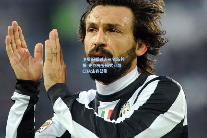 彩经网彩票走势图大全|卫冕冠军试训三名新外援 先到先签模式凸显CBA生存法则