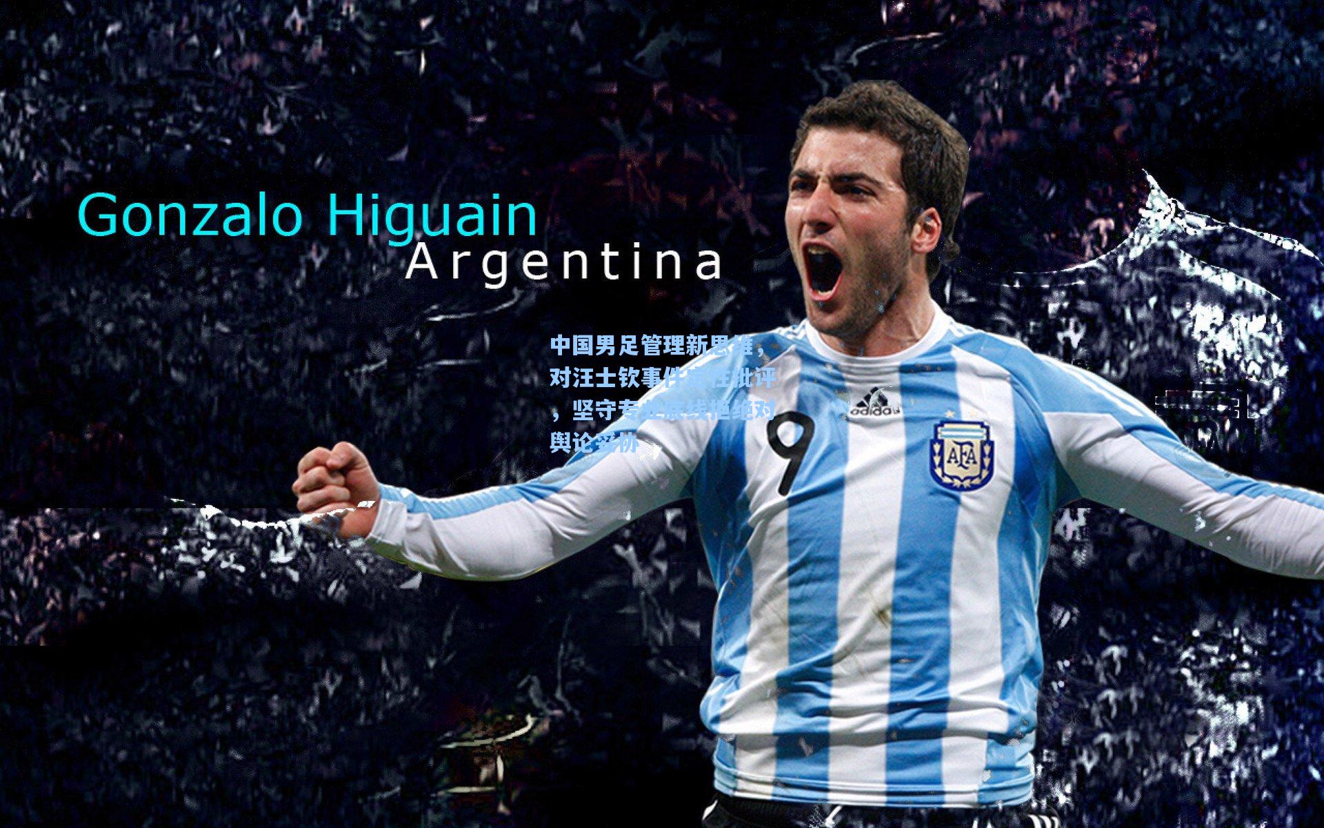 中国男足管理新思维，对汪士钦事件定性批评，坚守专业底线拒绝对舆论妥协