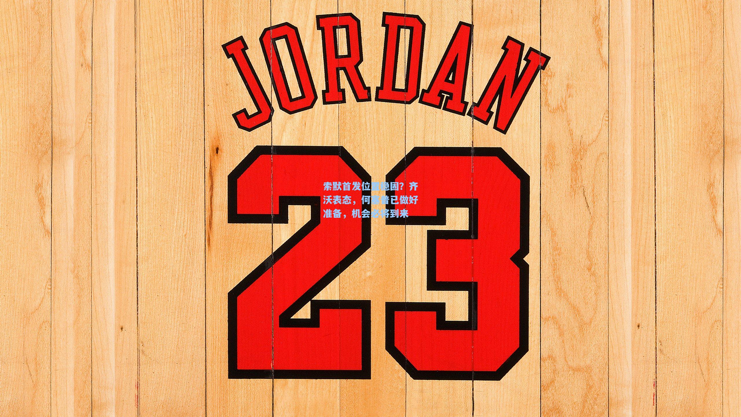 索默首发位置稳固？齐沃表态，何塞普已做好准备，机会必将到来