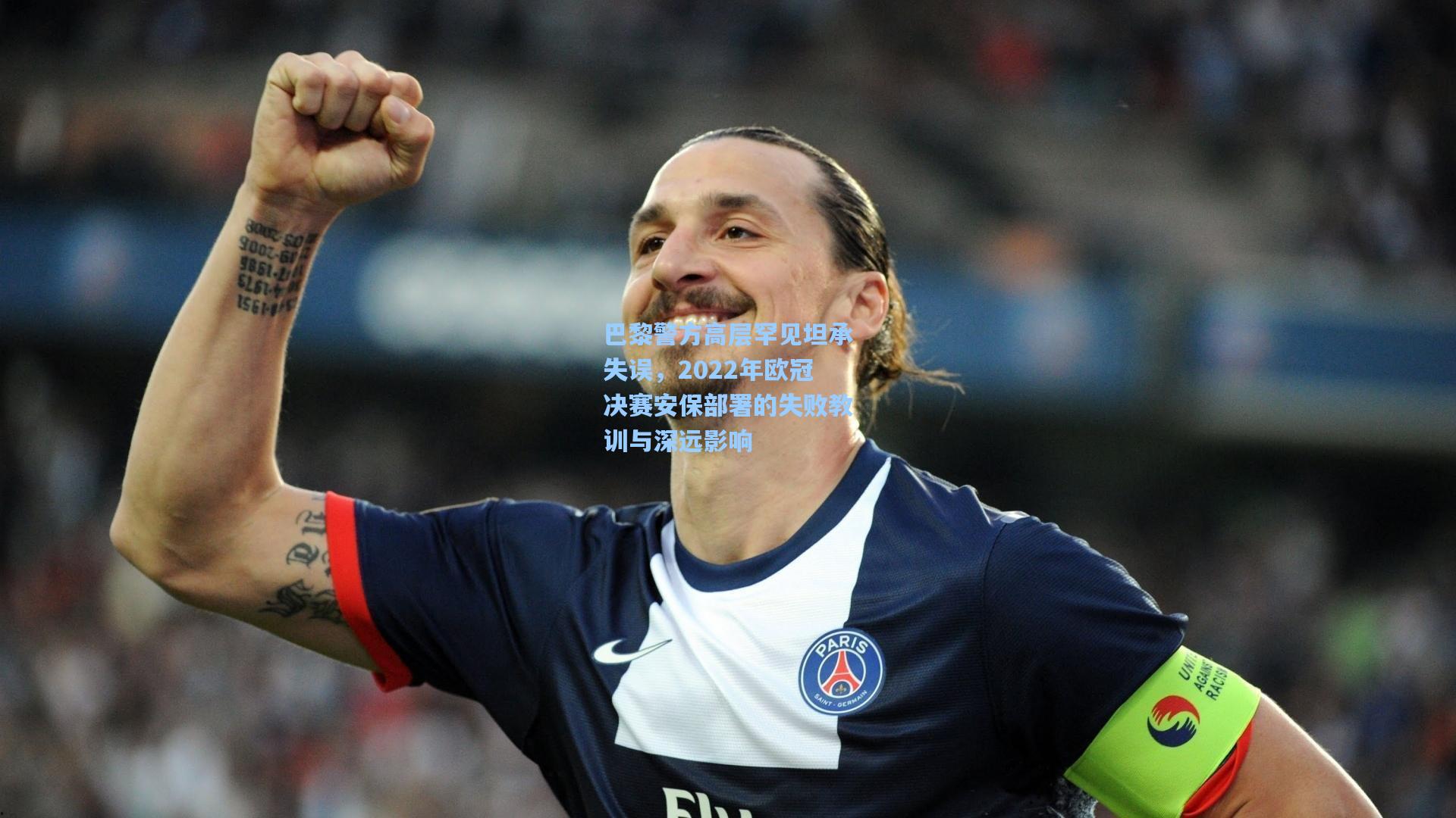 巴黎警方高层罕见坦承失误，2022年欧冠决赛安保部署的失败教训与深远影响