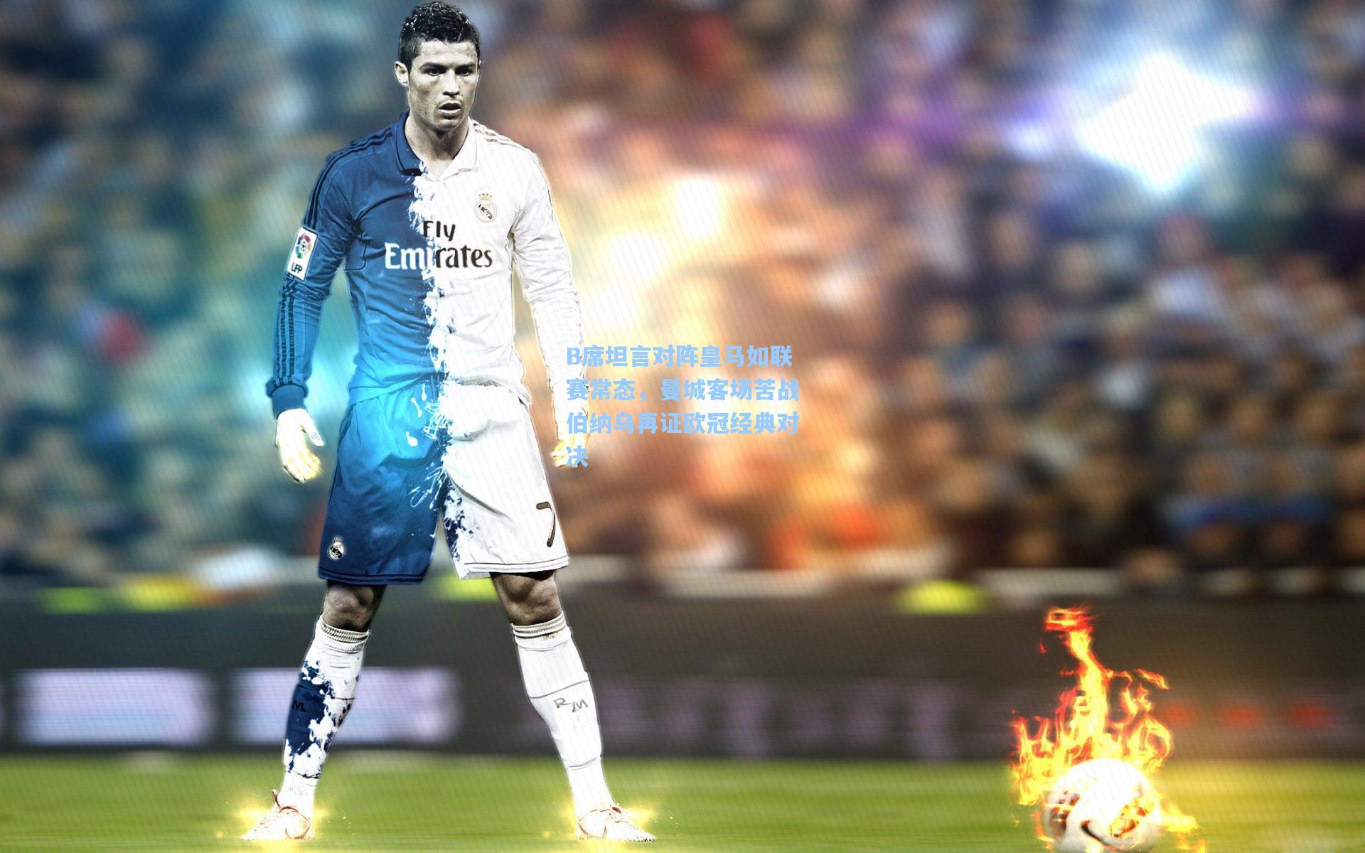 B席坦言对阵皇马如联赛常态，曼城客场苦战伯纳乌再证欧冠经典对决