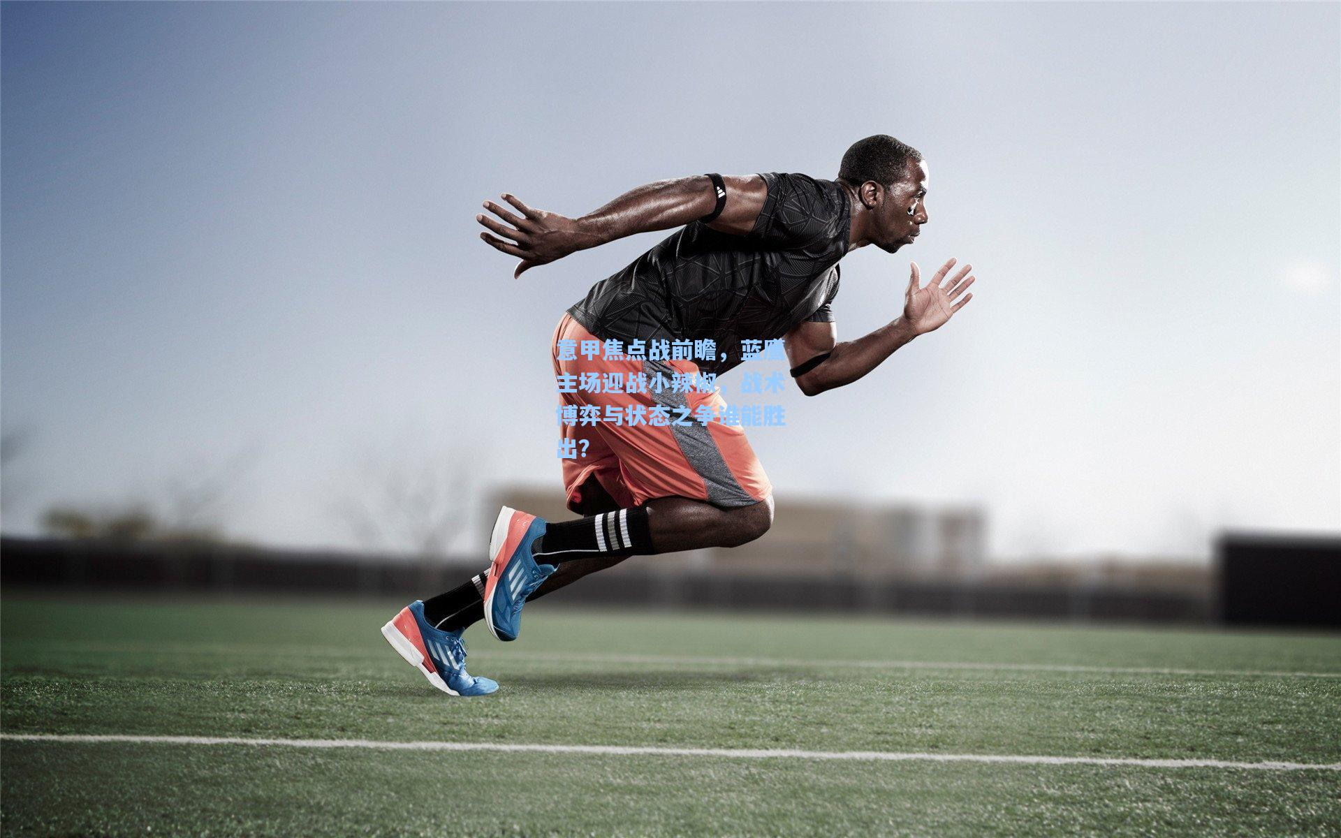 意甲焦点战前瞻，蓝鹰主场迎战小辣椒，战术博弈与状态之争谁能胜出？