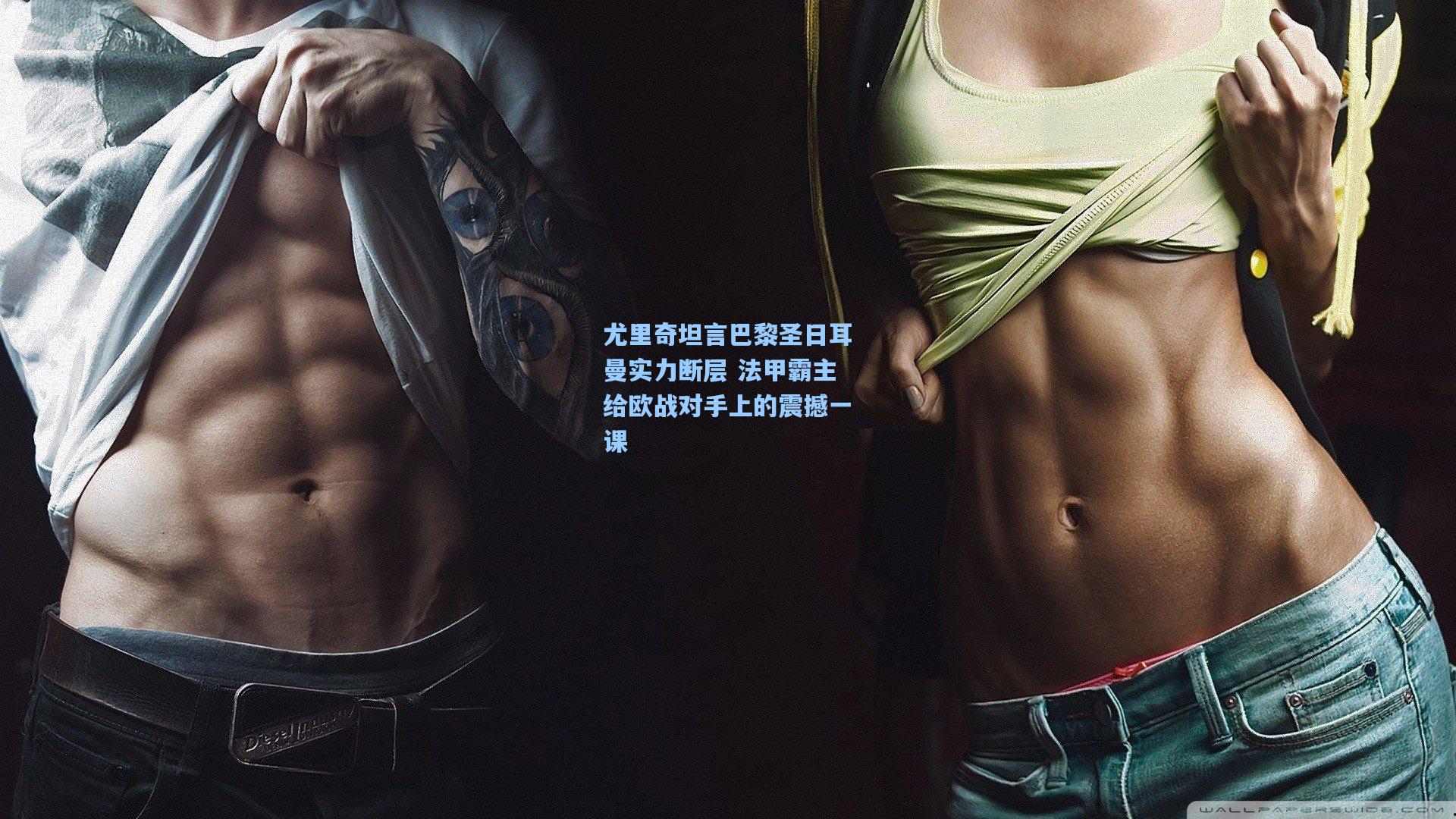 尤里奇坦言巴黎圣日耳曼实力断层 法甲霸主给欧战对手上的震撼一课