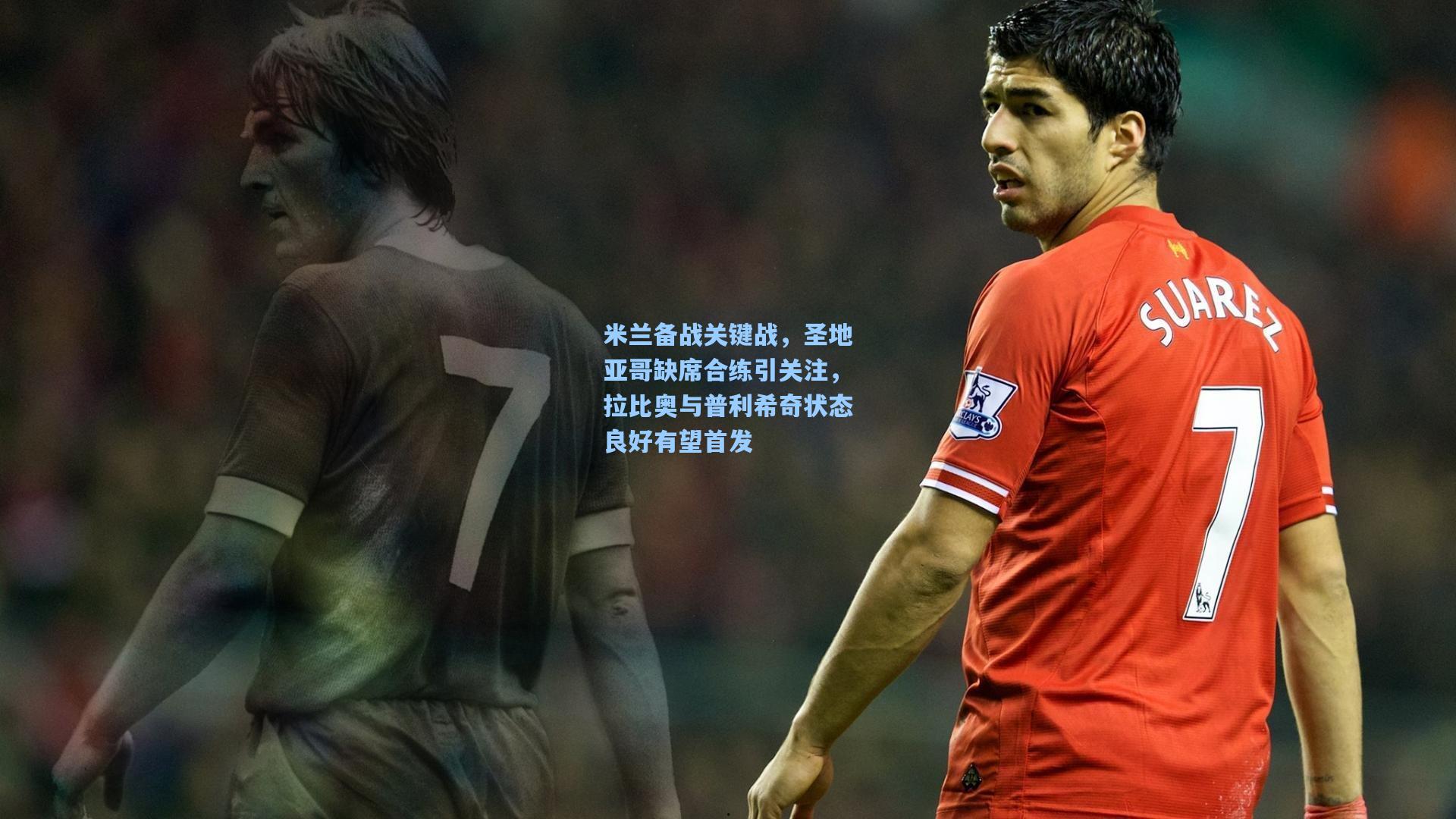 米兰备战关键战，圣地亚哥缺席合练引关注，拉比奥与普利希奇状态良好有望首发
