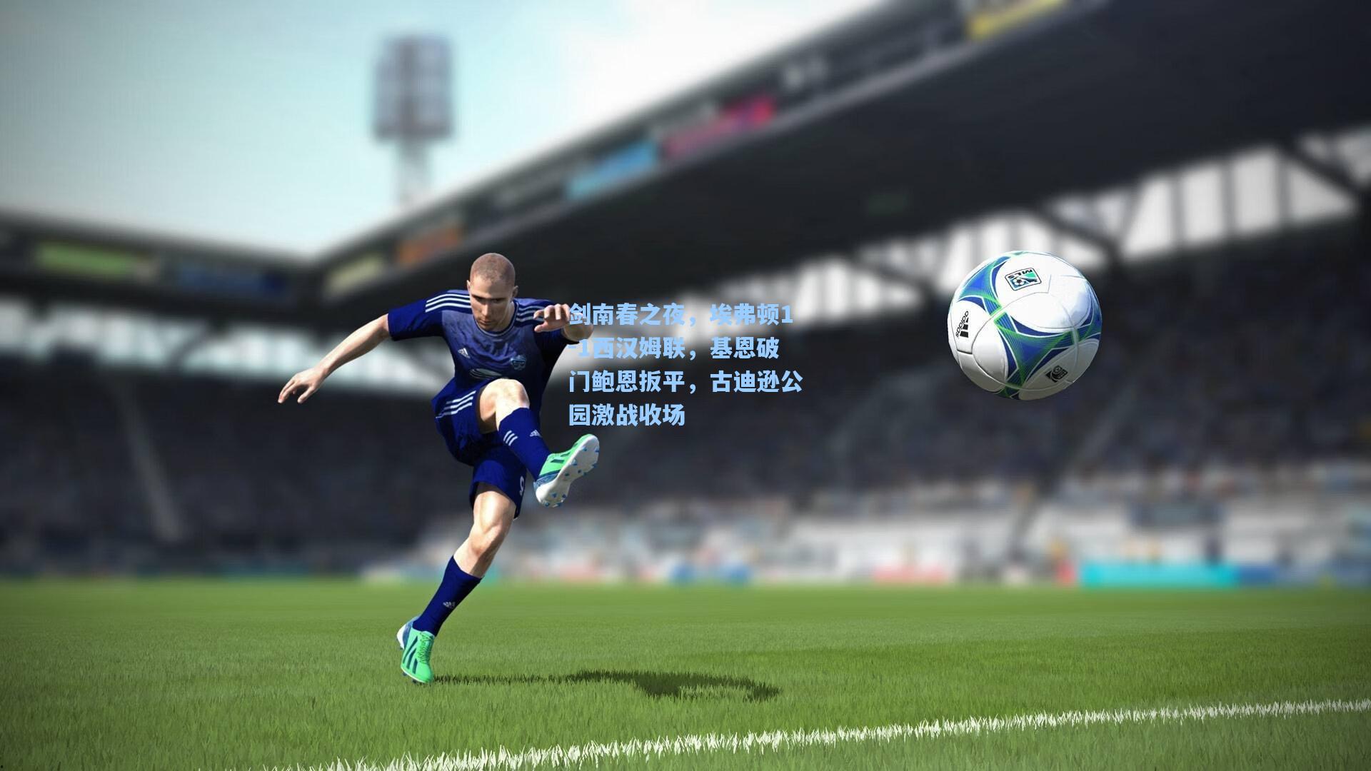 剑南春之夜,埃弗顿1-1西汉姆联,基恩破门鲍恩扳平,古迪逊公园激战收场