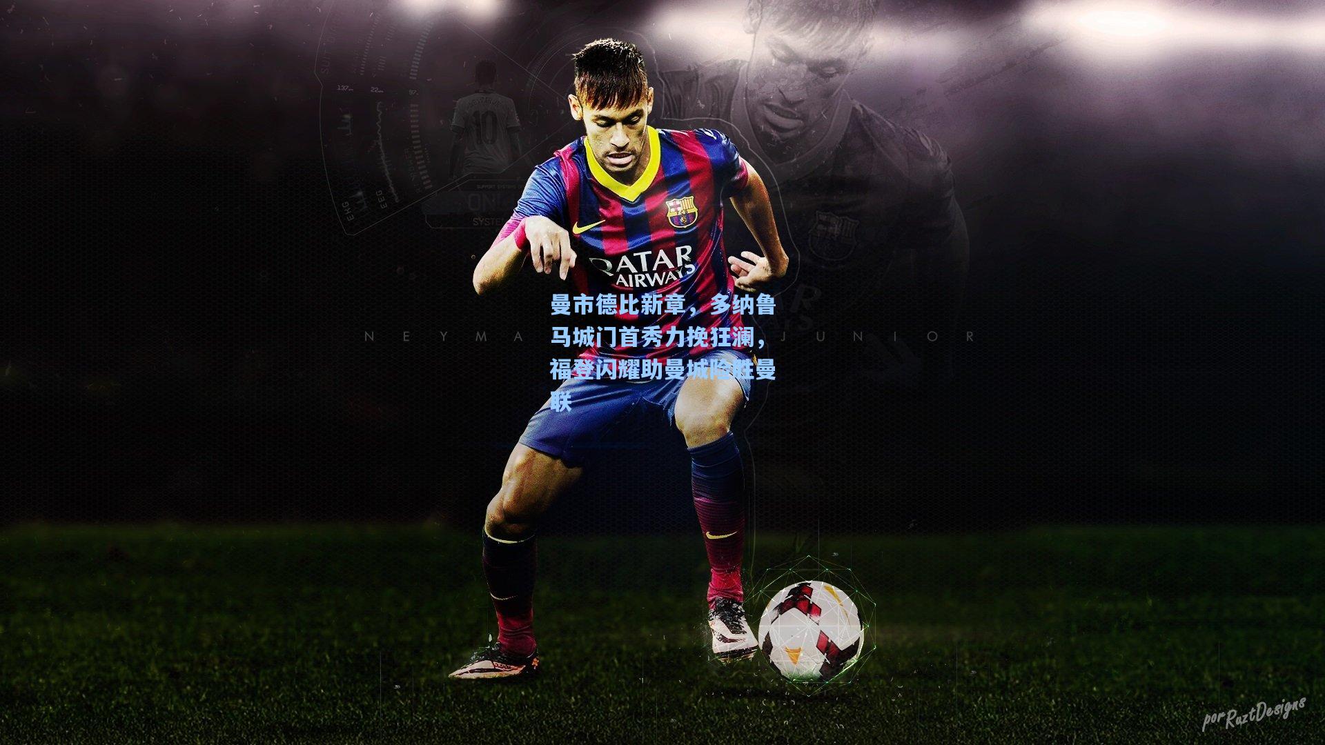 曼市德比新章，多纳鲁马城门首秀力挽狂澜，福登闪耀助曼城险胜曼联