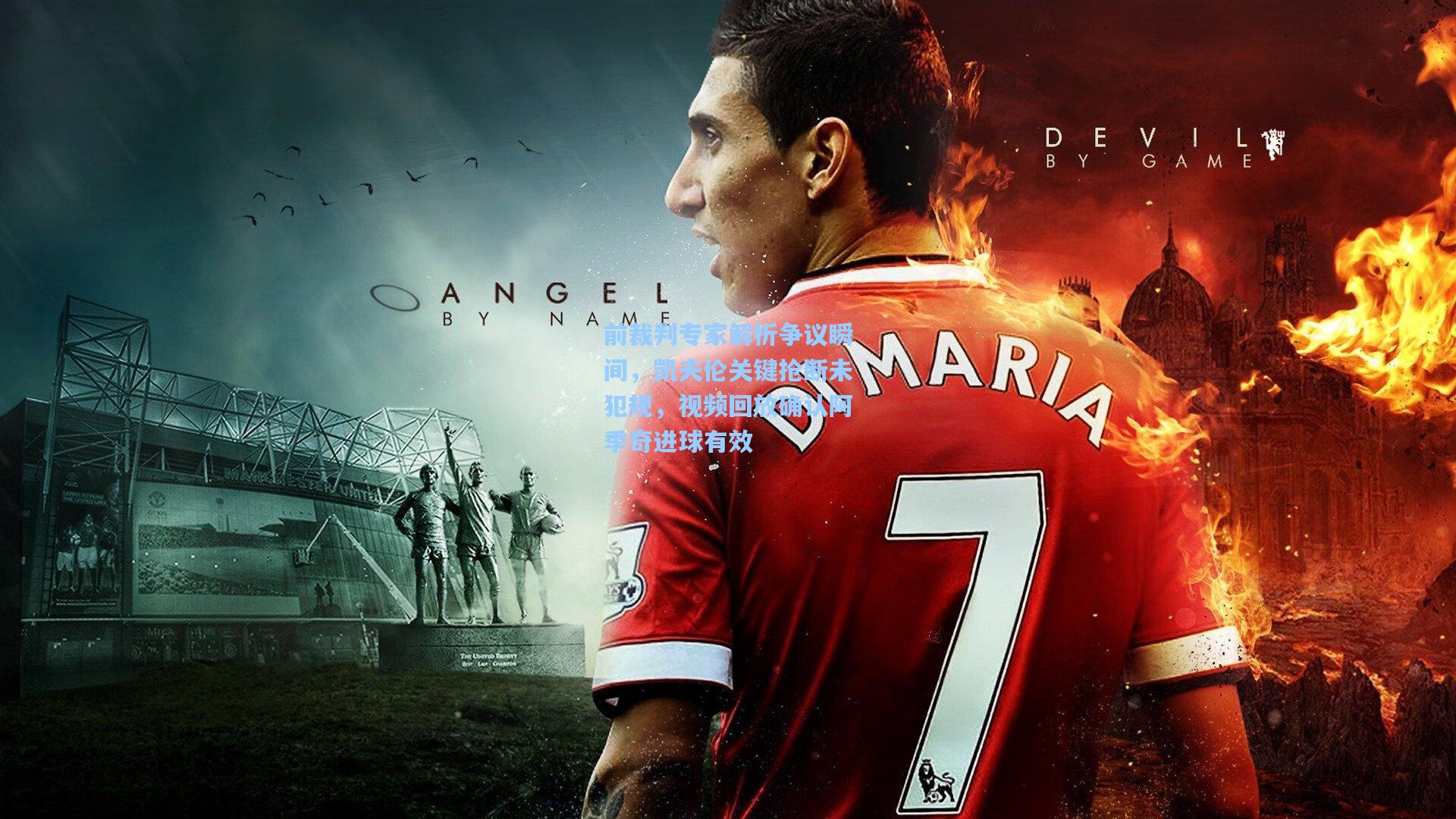 前裁判专家解析争议瞬间，凯夫伦关键抢断未犯规，视频回放确认阿季奇进球有效